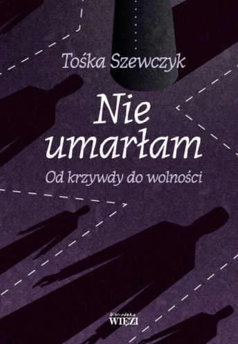 Nie umarłam. Od krzywdy do wolności.